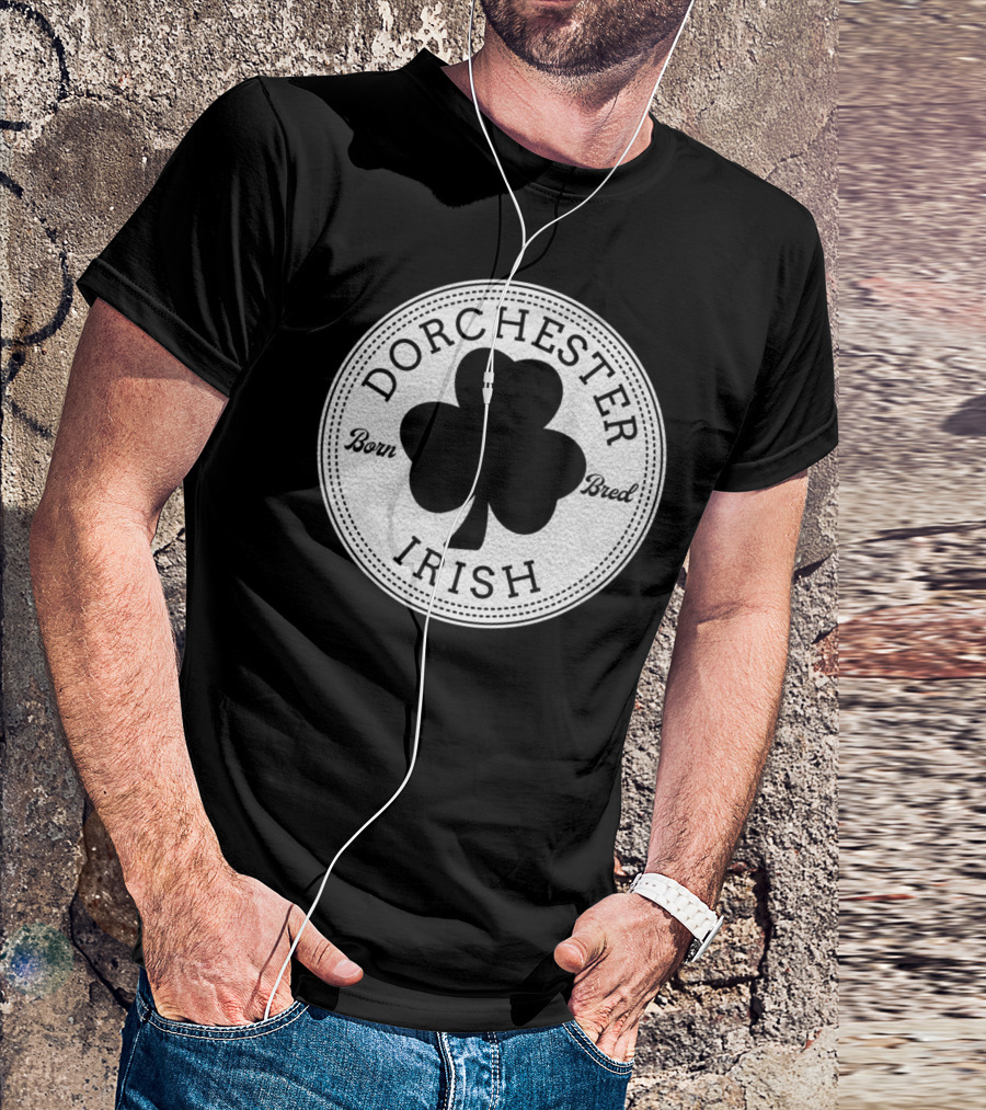 Dorchester Irish Born Bred St. Patrick's Day Not Just Irish T-Shirt