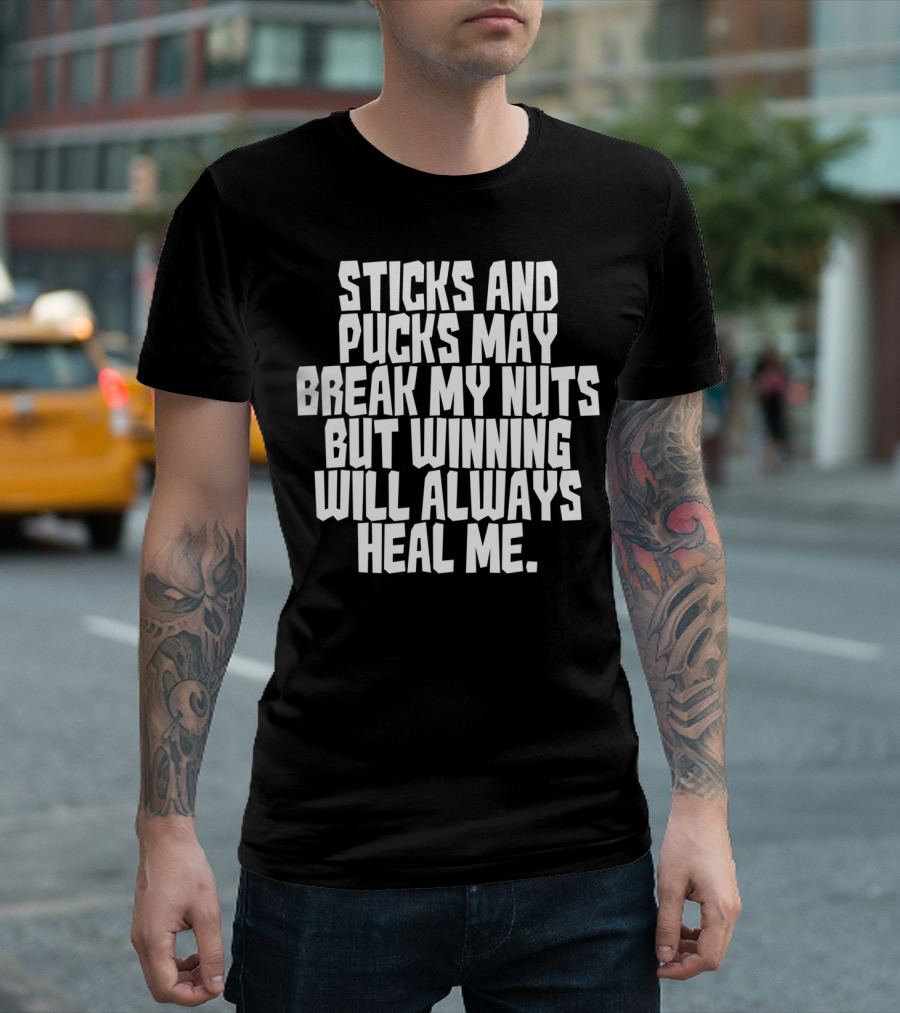 Sticks And Pucks May Break My Nuts But Winning Will Always Heal Me T-Shirt