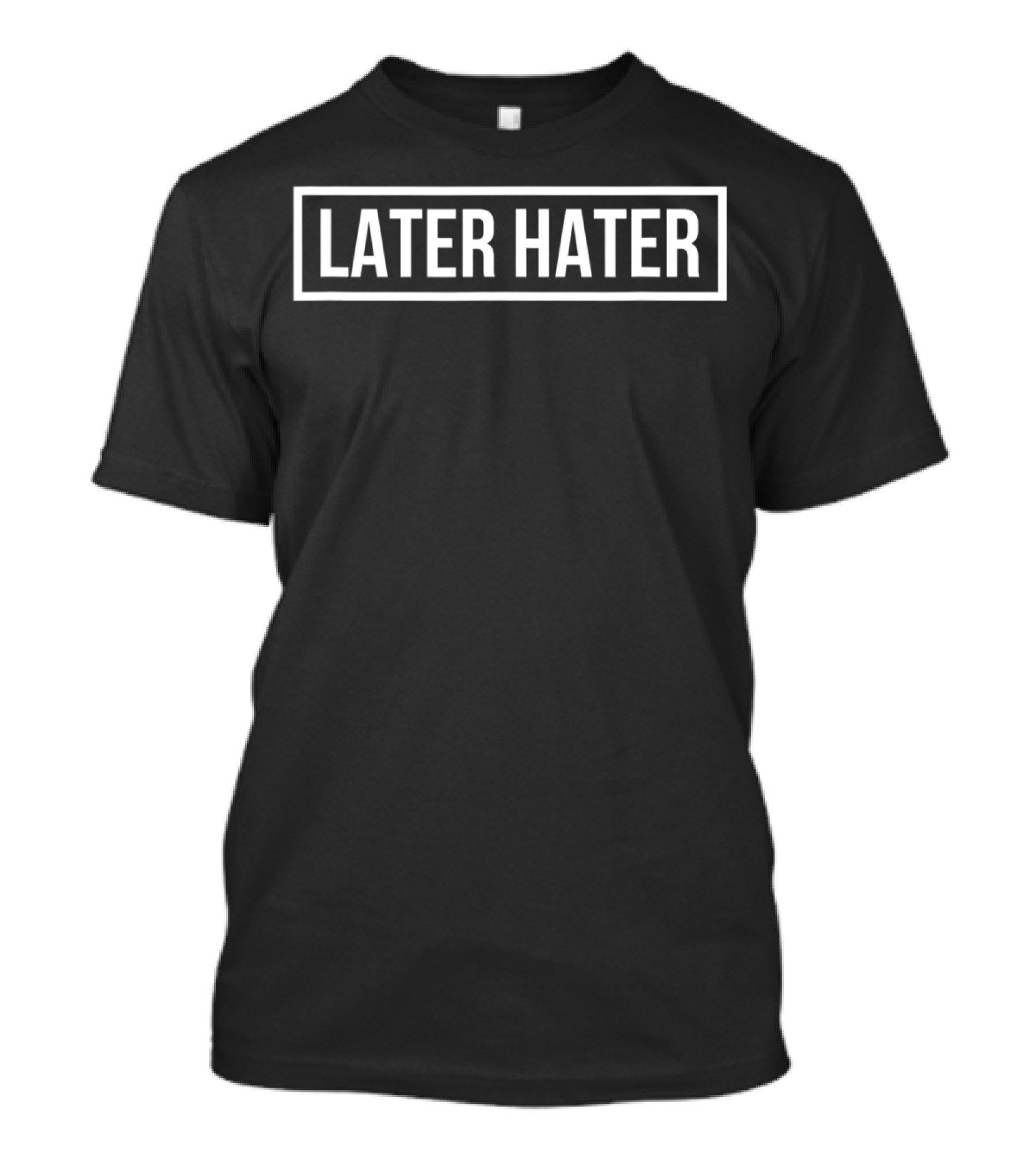 Later Hater Bye To Haters Gonna Hate T-Shirt