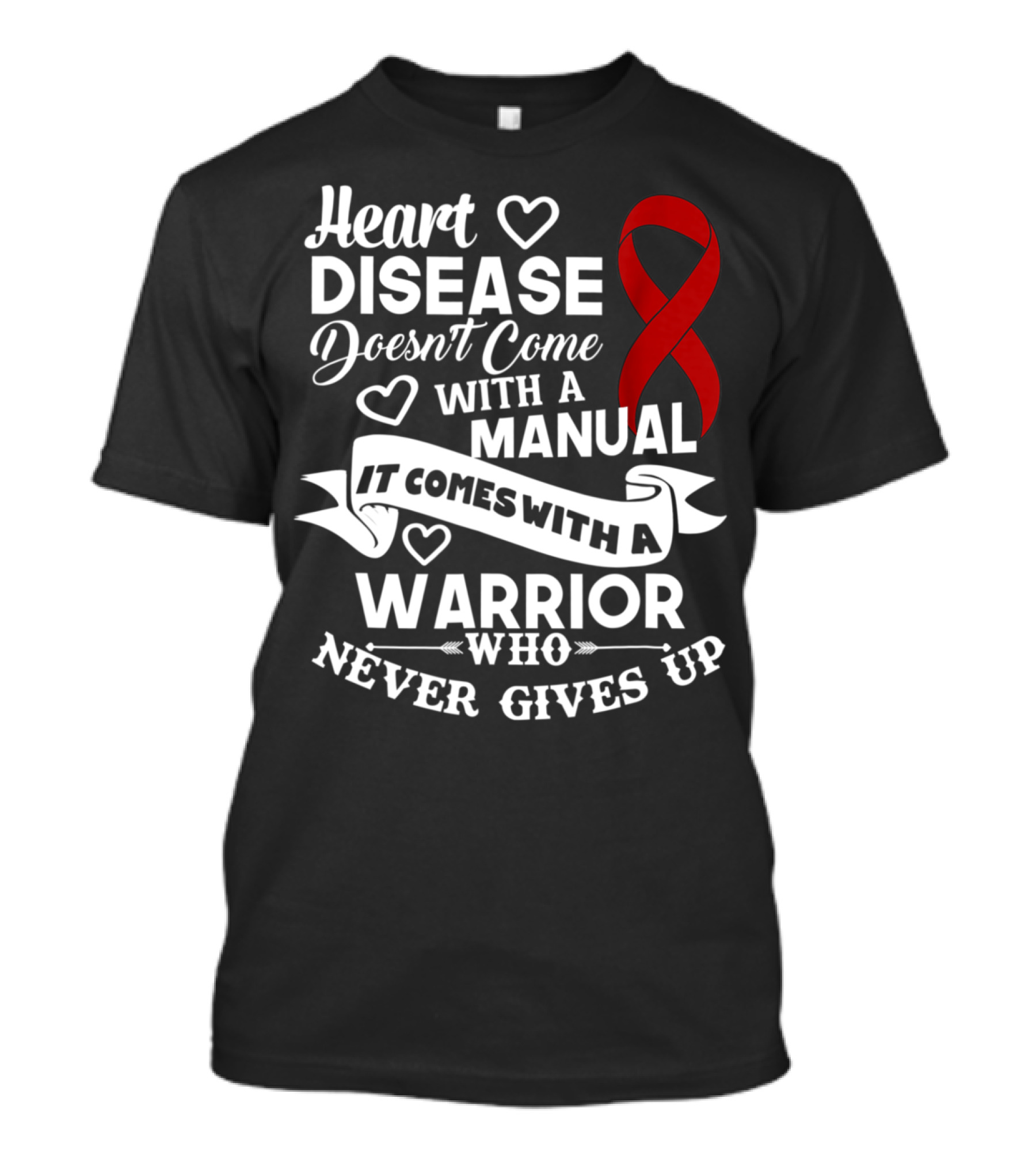 Heart Disease Doesn't Come With A Manual It Comes With A Warrior Who Never Gives Up T-Shirt