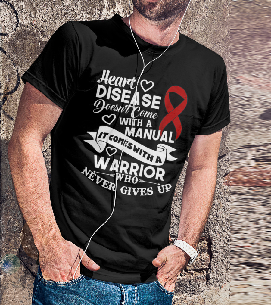 Heart Disease Doesn't Come With A Manual It Comes With A Warrior Who Never Gives Up T-Shirt