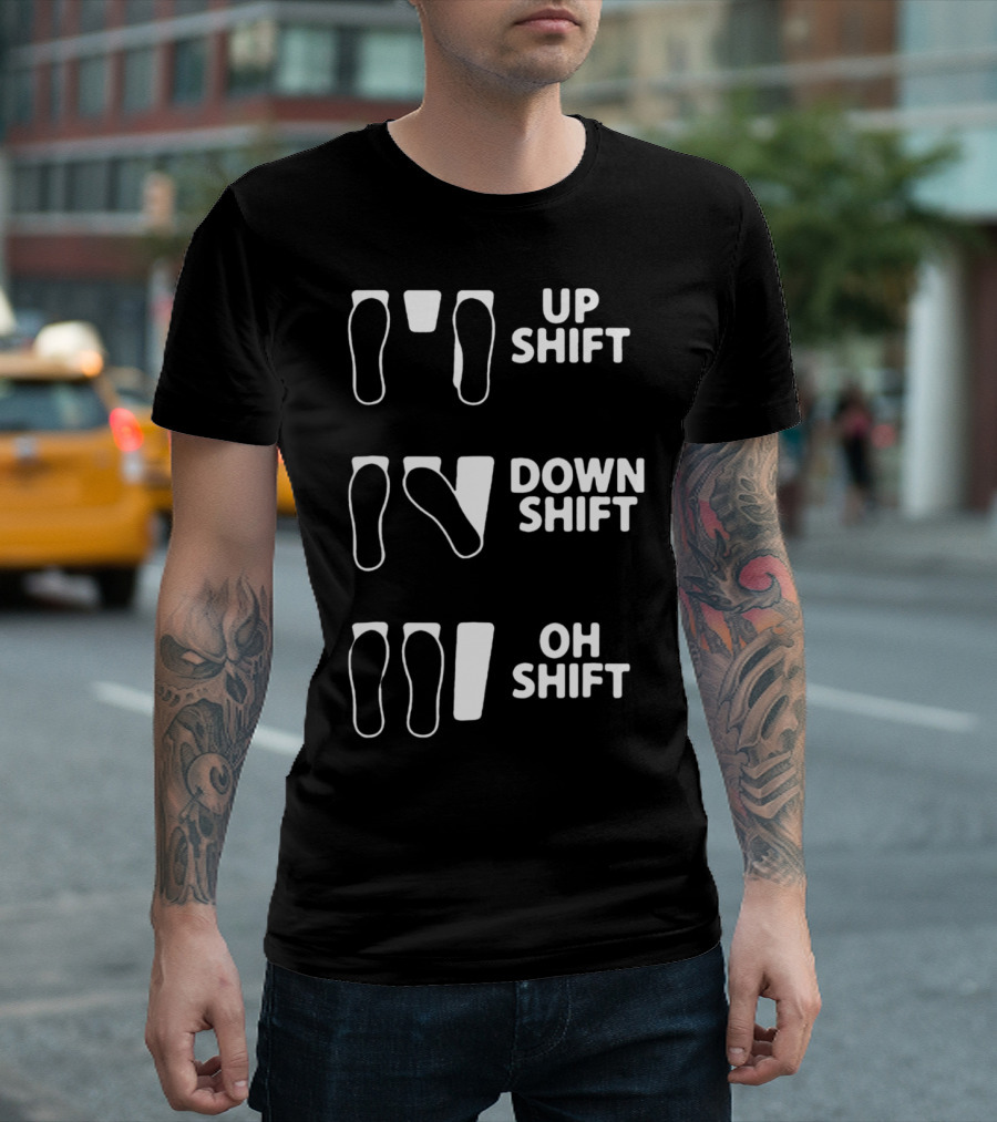 Up Shift Down Shift Oh Shift Foot Pedals Humor T-Shirt