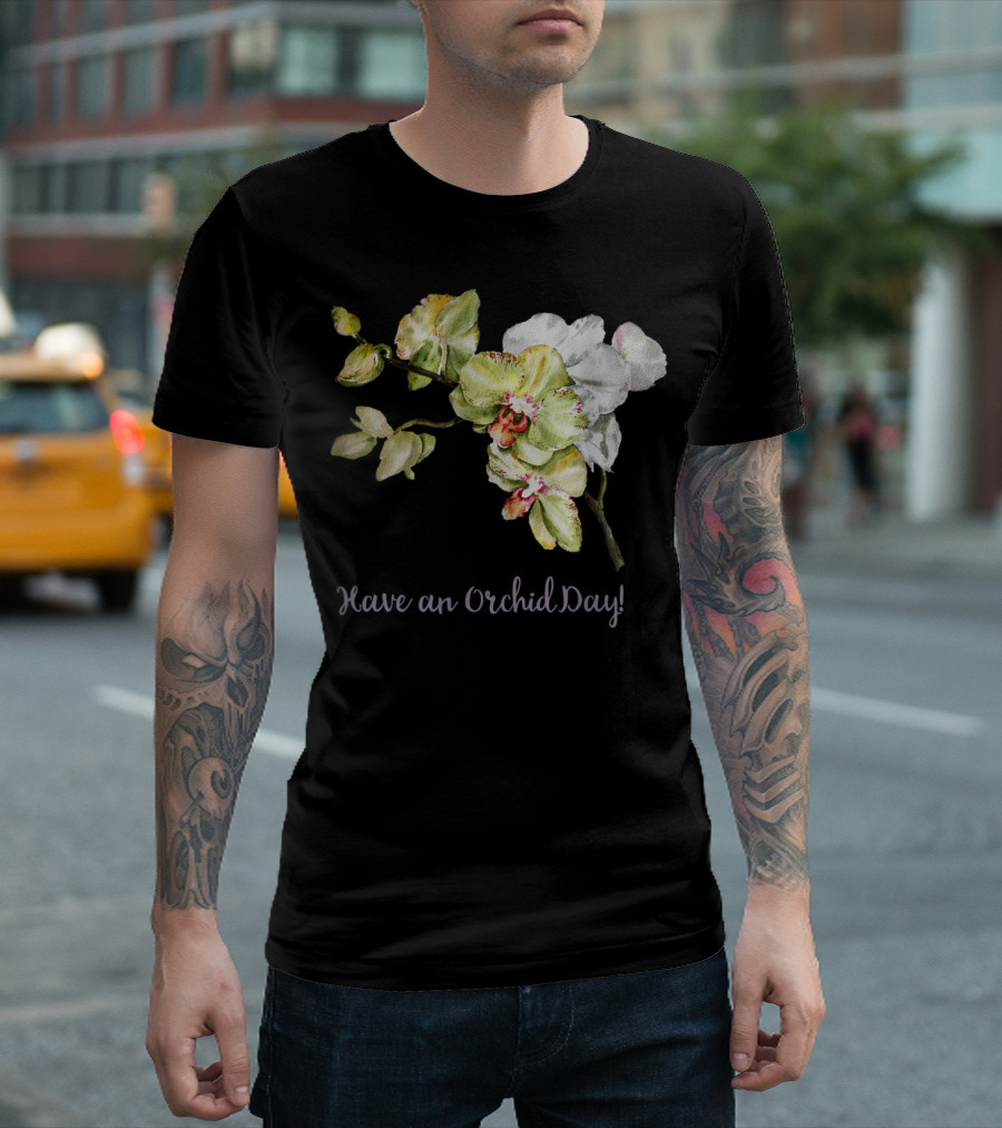 Have an Orchid Day Fun Orchid Floral T-Shirt
