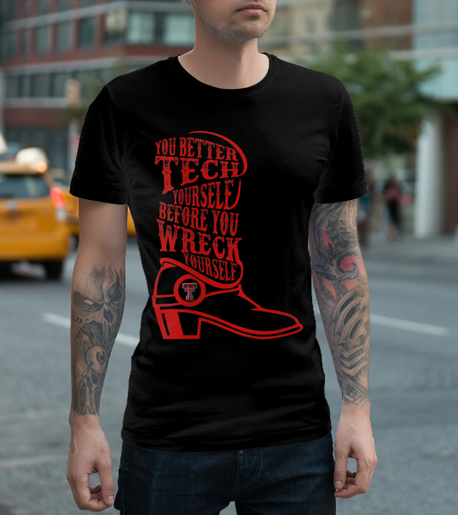 You Better Tech Yourself Before You Wreck Yourself Texas Tech Red Raiders T-Shirt