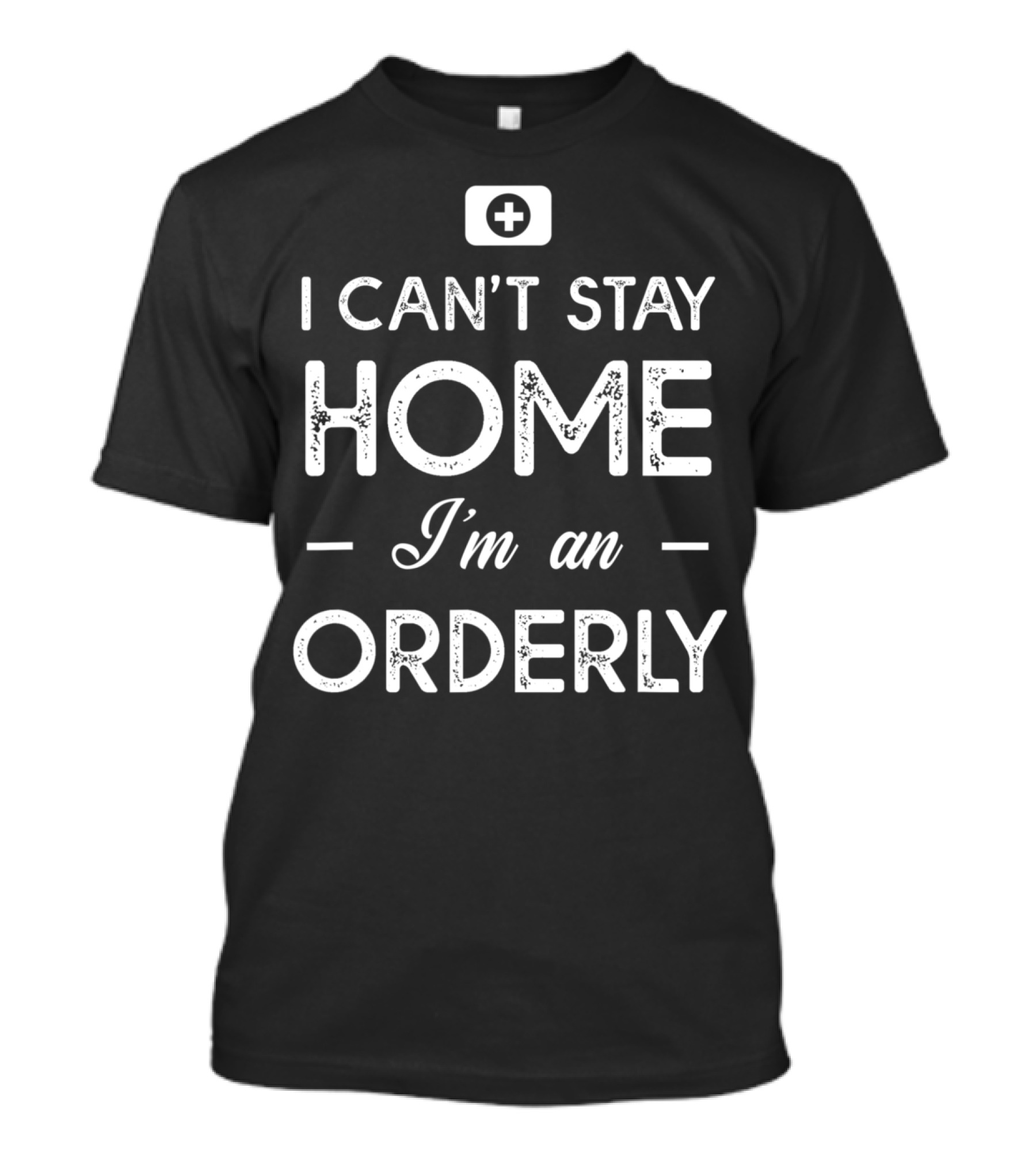 I Can't Stay Home I'm An Orderly With Medical T-Shirt