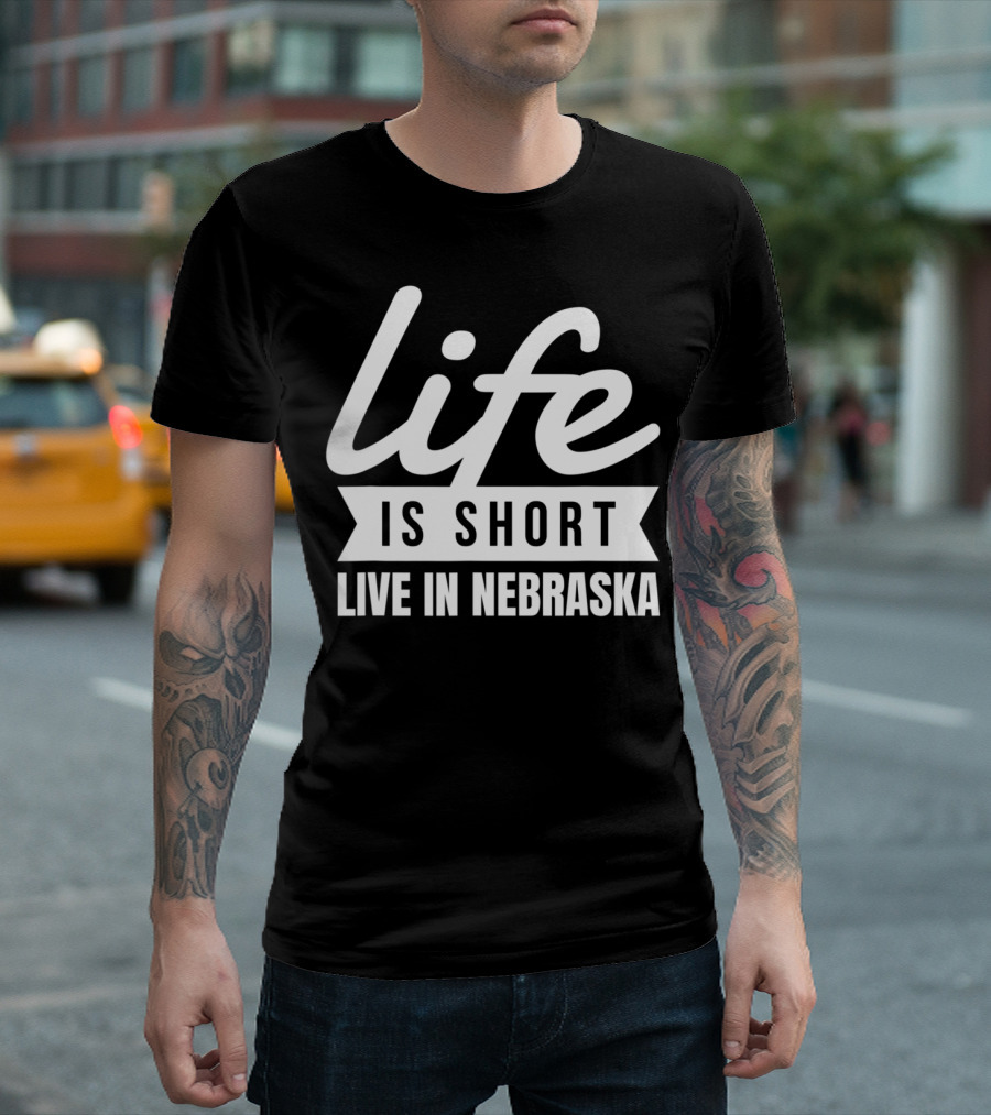 Life Is Short Live in Nebraska Fun State Pride T-Shirt