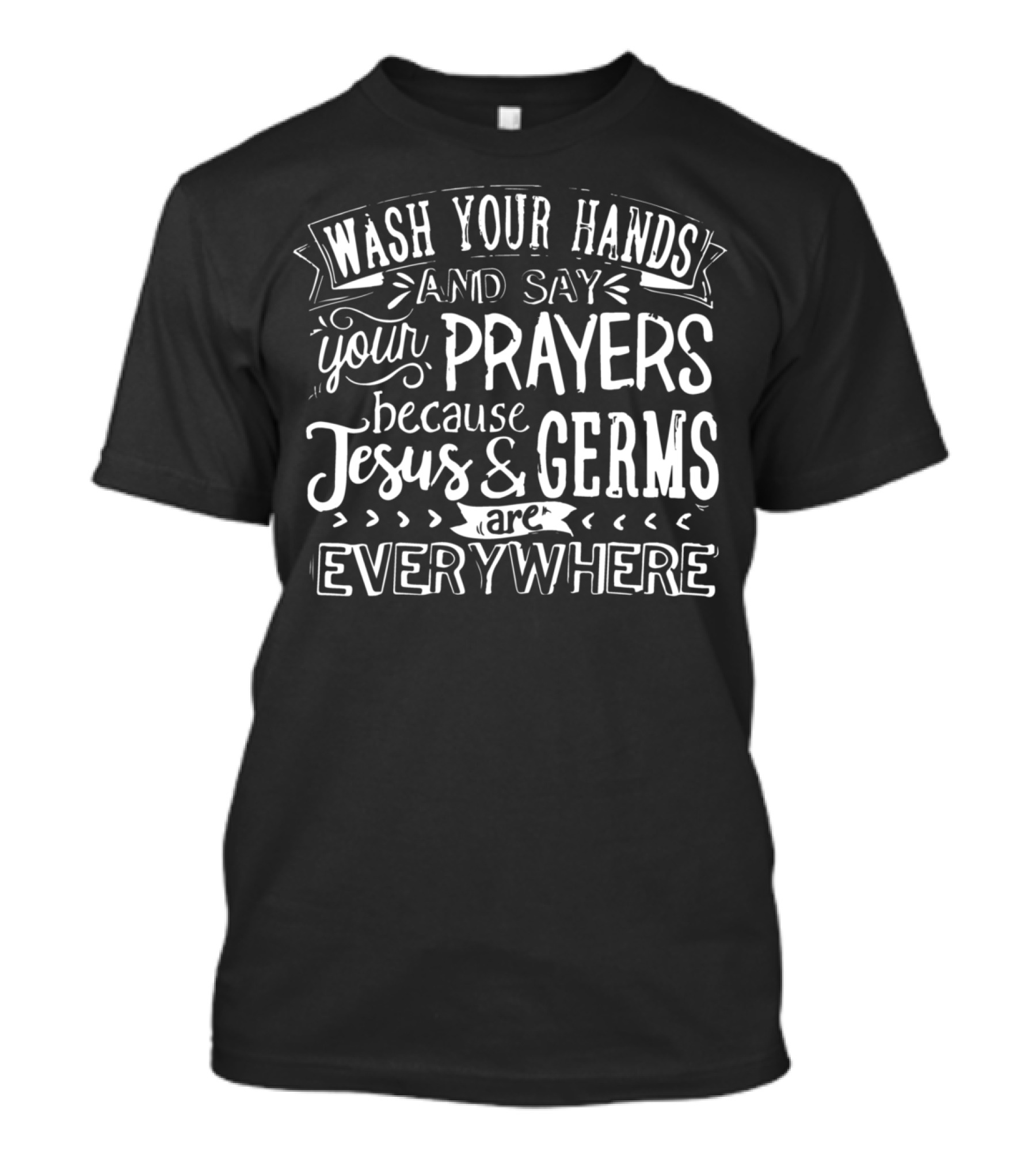 Wash Your Hands And Say Your Prayers Because Jesus And Germs Are Everywhere T-Shirt
