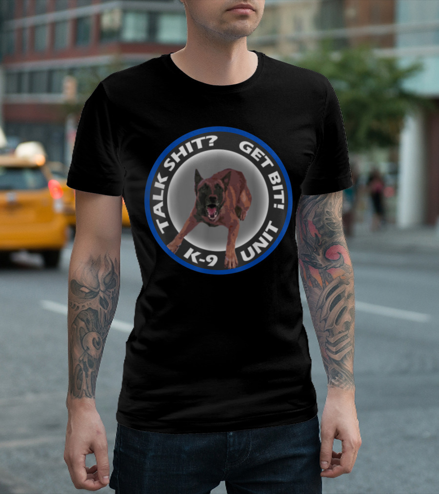 Talk Shit? Get Bit K-9 Unit T-Shirt