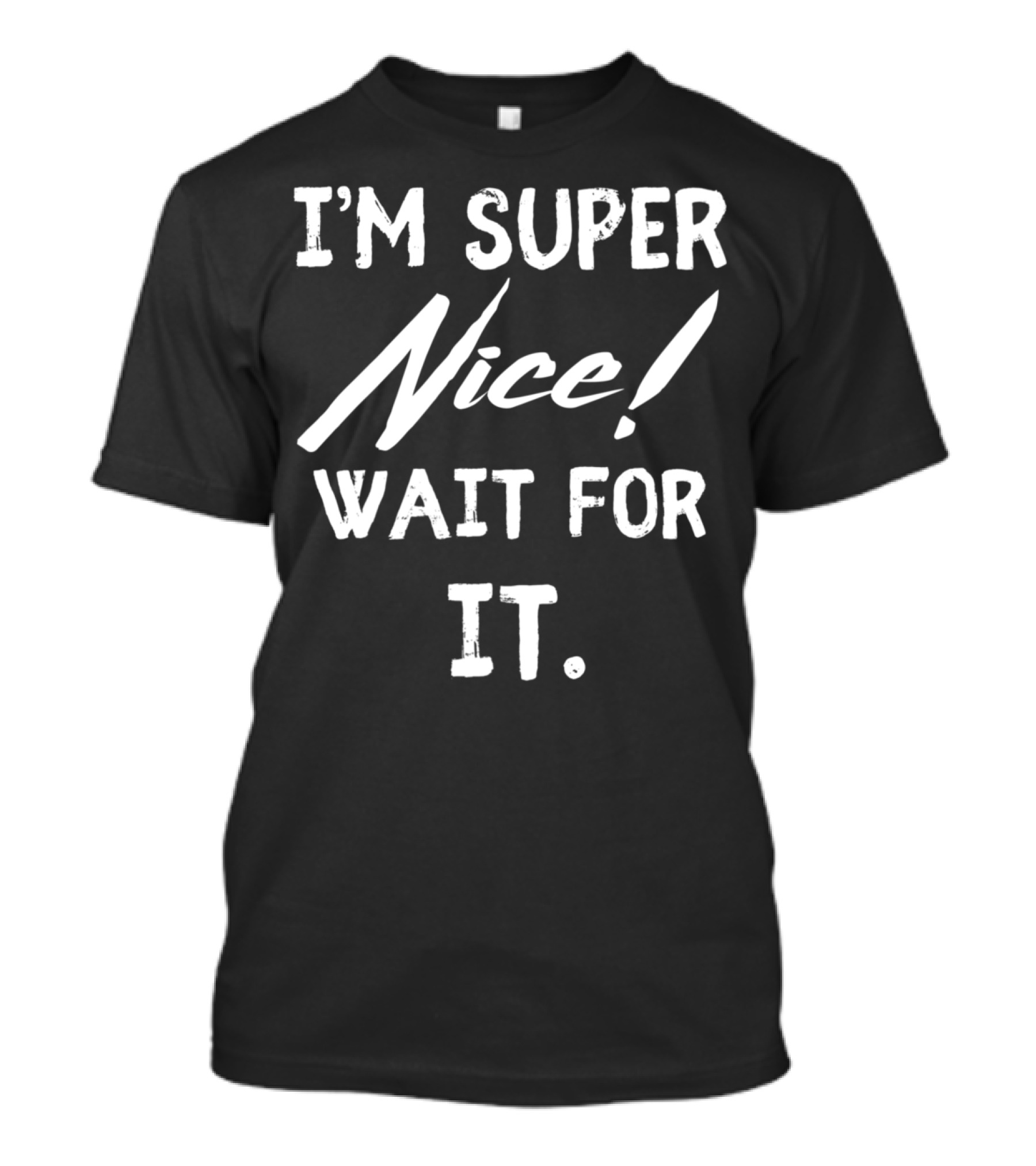I'm Super Nice Wait For It T-Shirt