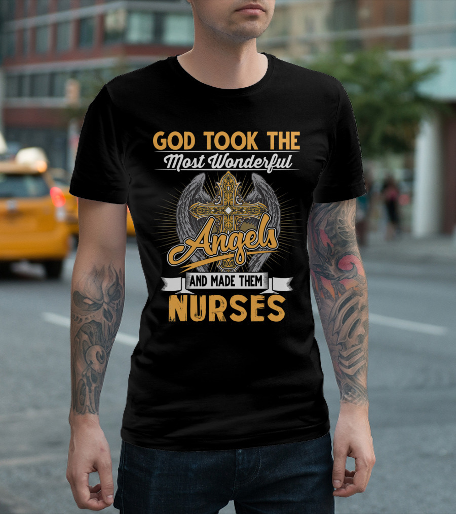 God Took the Most Wonderful Angels and Made Them Nurses T-Shirt