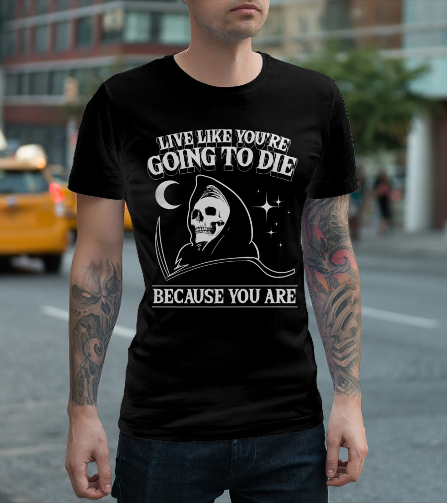 LIVE LIKE YOU'RE GOING TO DIE BECAUSE YOU ARE Grim Reaper Occult T-Shirt