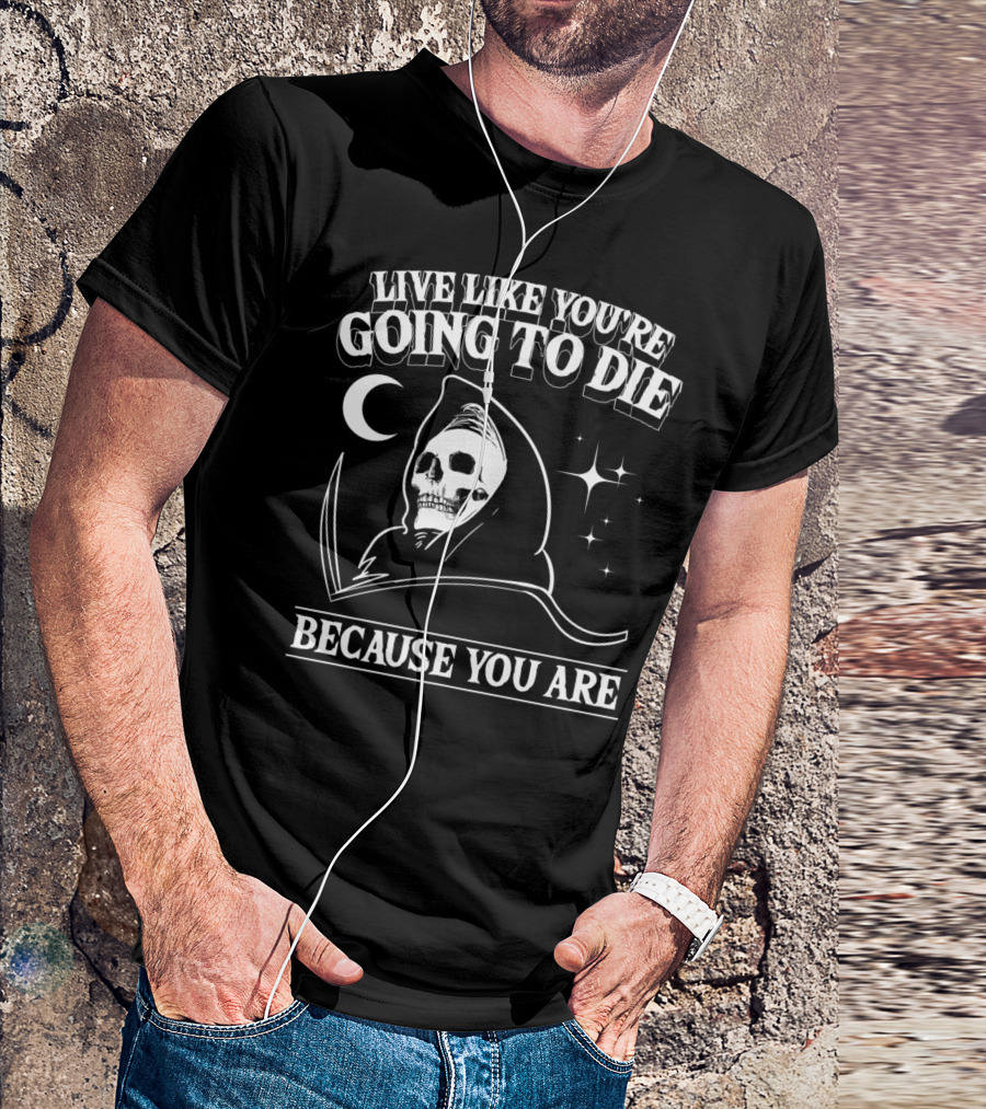 LIVE LIKE YOU'RE GOING TO DIE BECAUSE YOU ARE Grim Reaper Occult T-Shirt