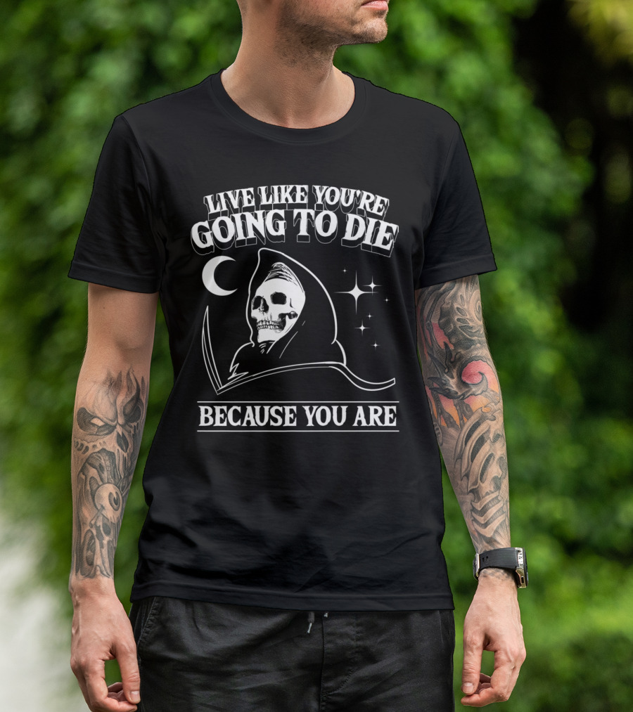 LIVE LIKE YOU'RE GOING TO DIE BECAUSE YOU ARE Grim Reaper Occult T-Shirt