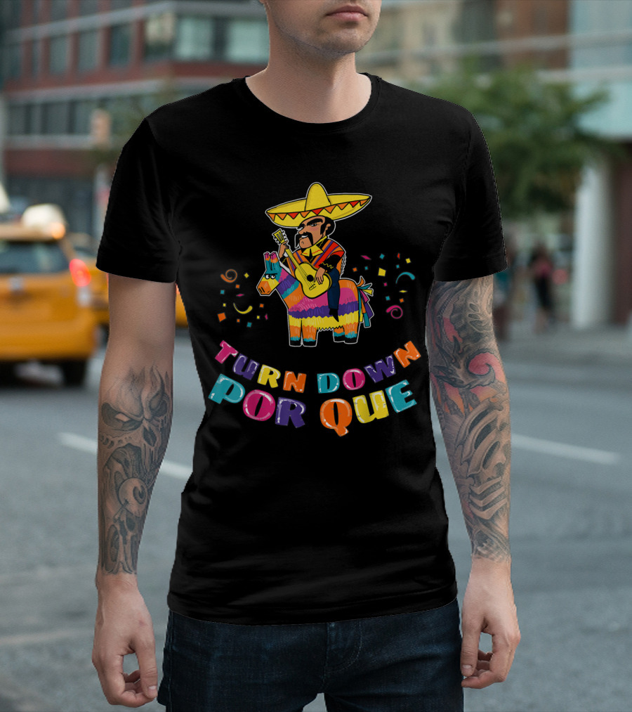 Turn Down Por Que Cinco De Mayo Sombrero Pinata Party T-Shirt