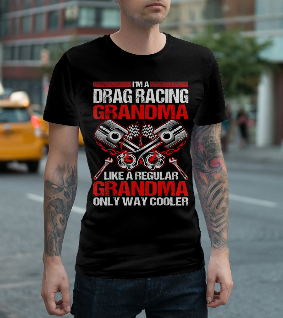 I'm A Drag Racing Grandma Like A Regular Grandma Only Way Cooler T-Shirt