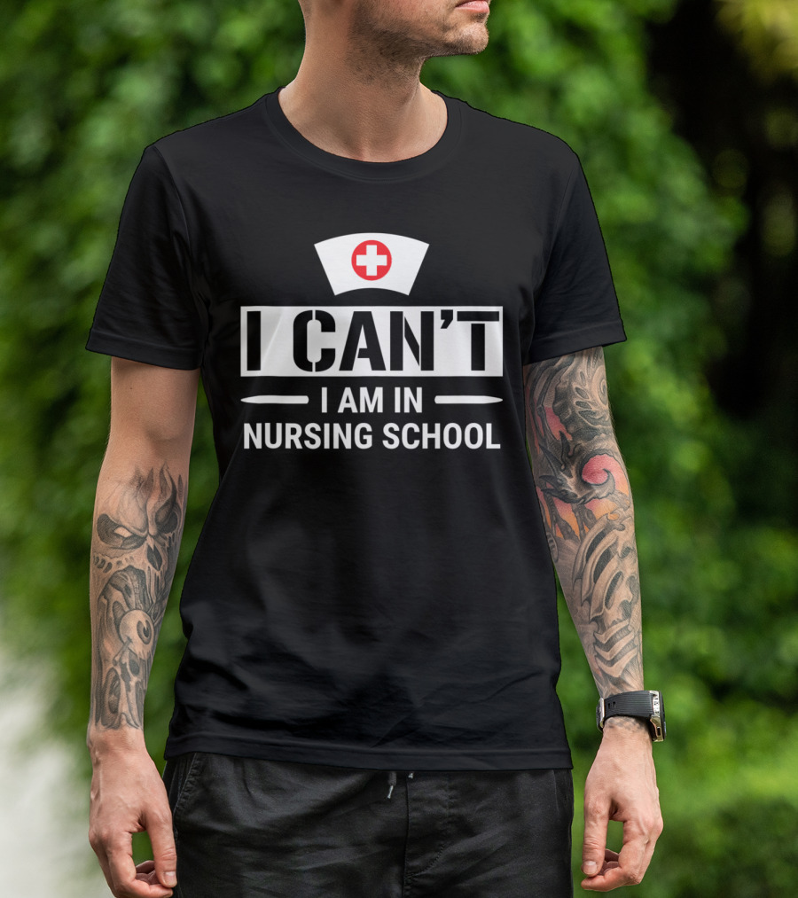 I Can't I Am In Nursing School Nurse Hat Funny Student T-Shirt