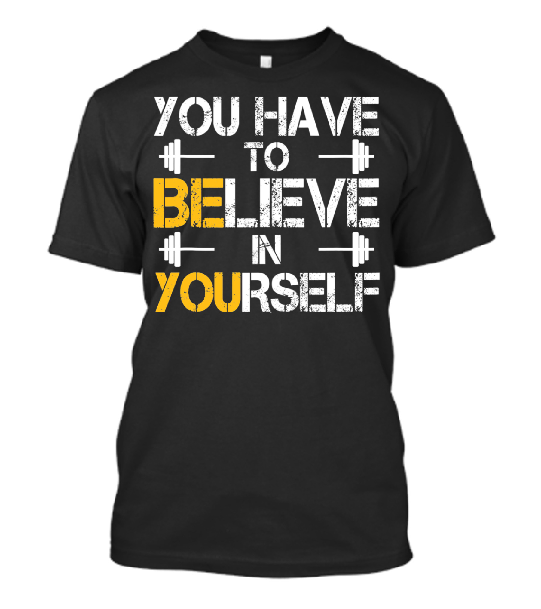 You Have To Believe In Yourself Motivational Fitness Weights T-Shirt