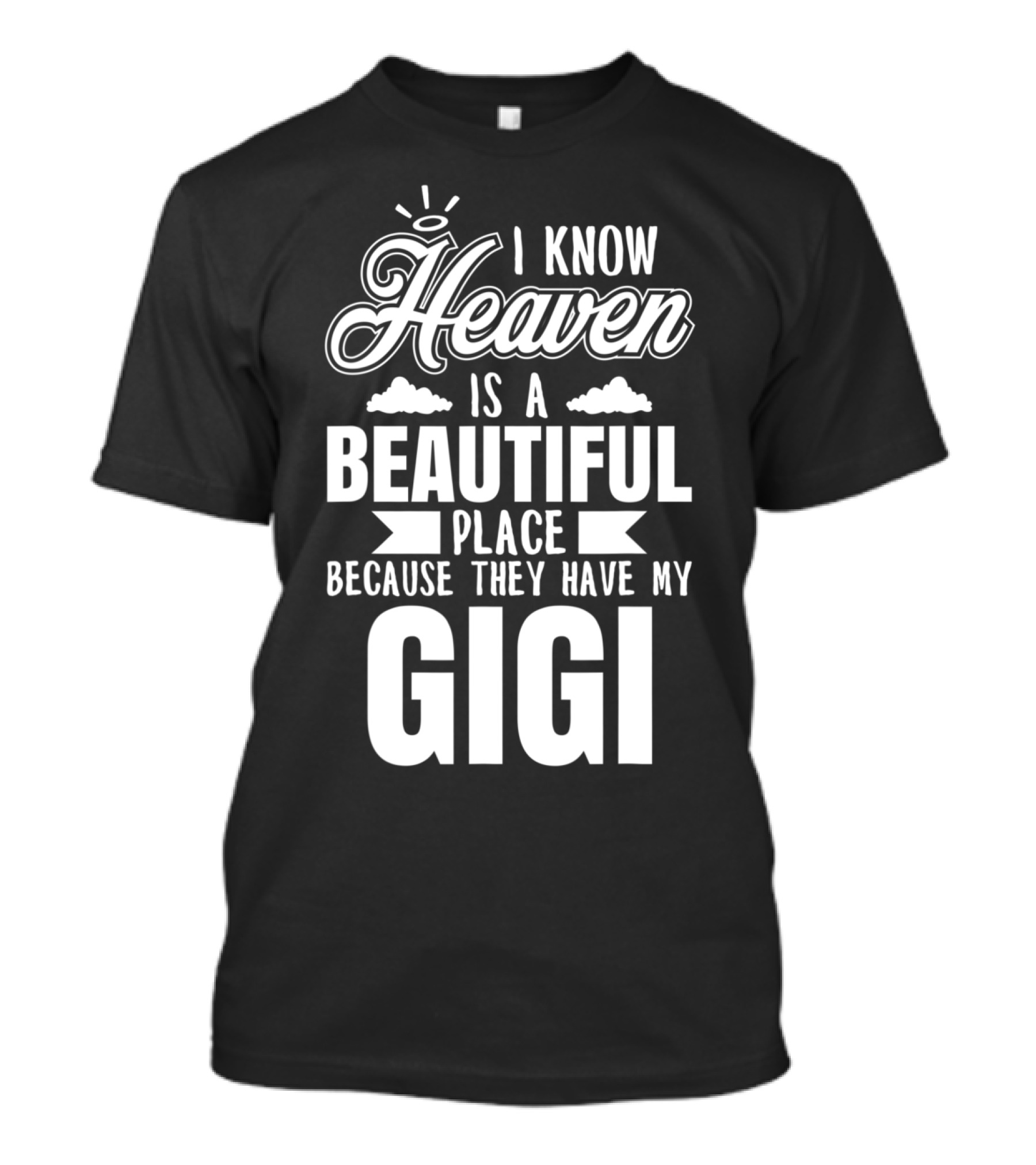 I Know Heaven Is A Beautiful Place Because They Have My Gigi T-Shirt