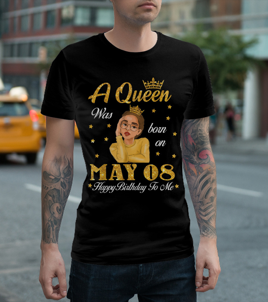 A Queen Was Born On May 08 Happy Birthday To Me T-Shirt