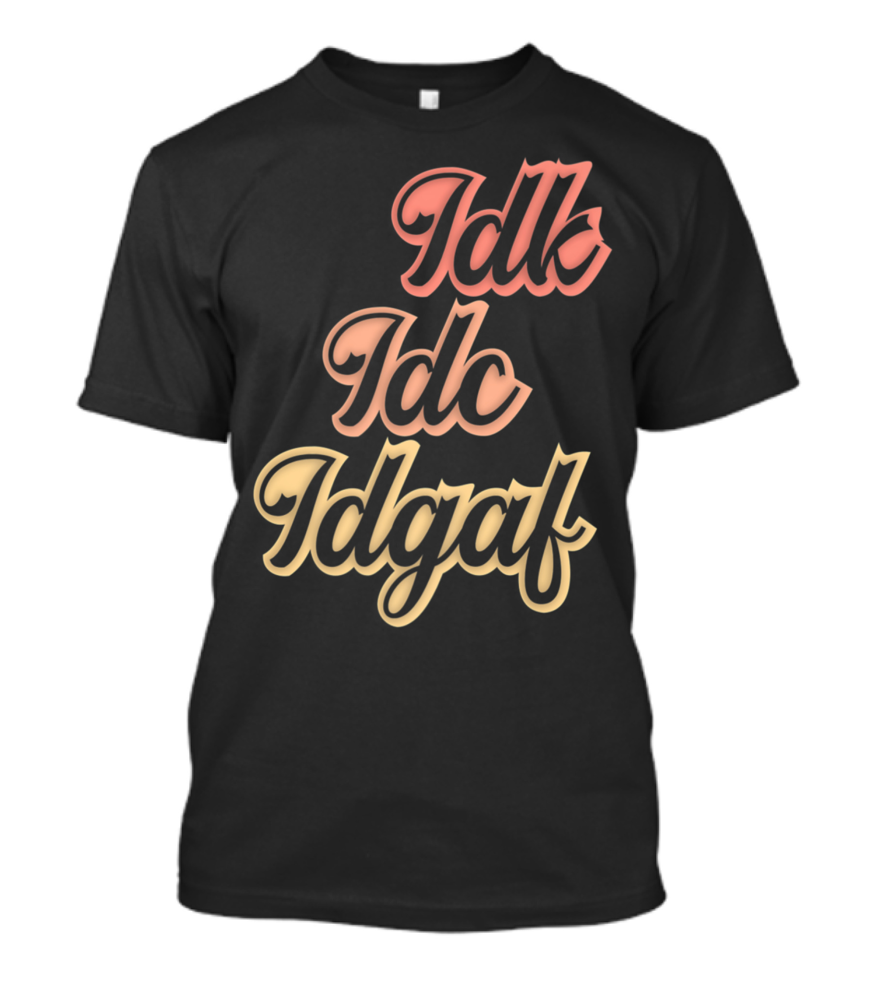 Idk Idc Idgaf Humorous Funny Saying Antisocial T-Shirt