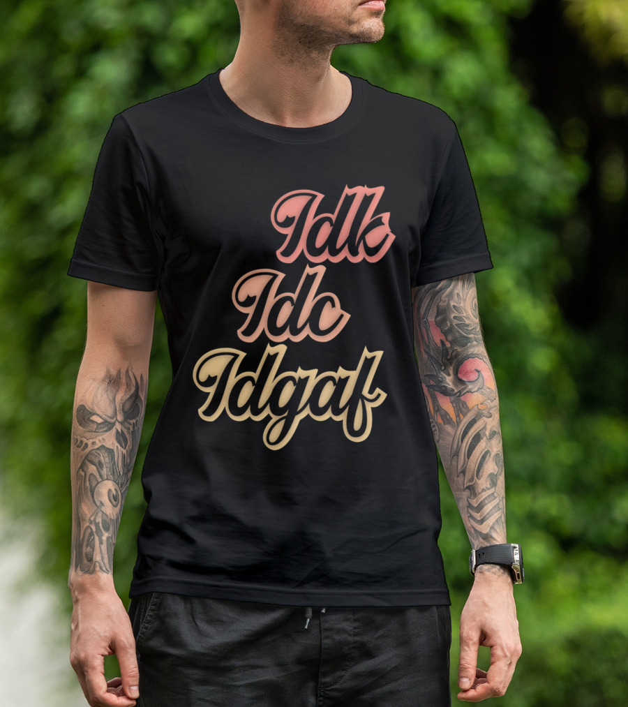 Idk Idc Idgaf Humorous Funny Saying Antisocial T-Shirt