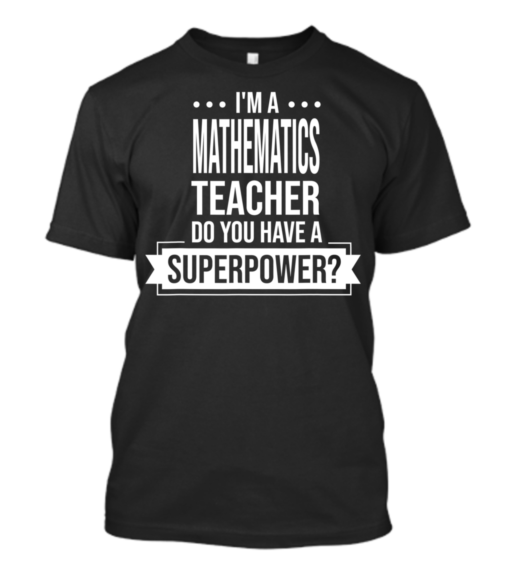 I'm A Mathematics Teacher Do You Have A Superpower T-Shirt