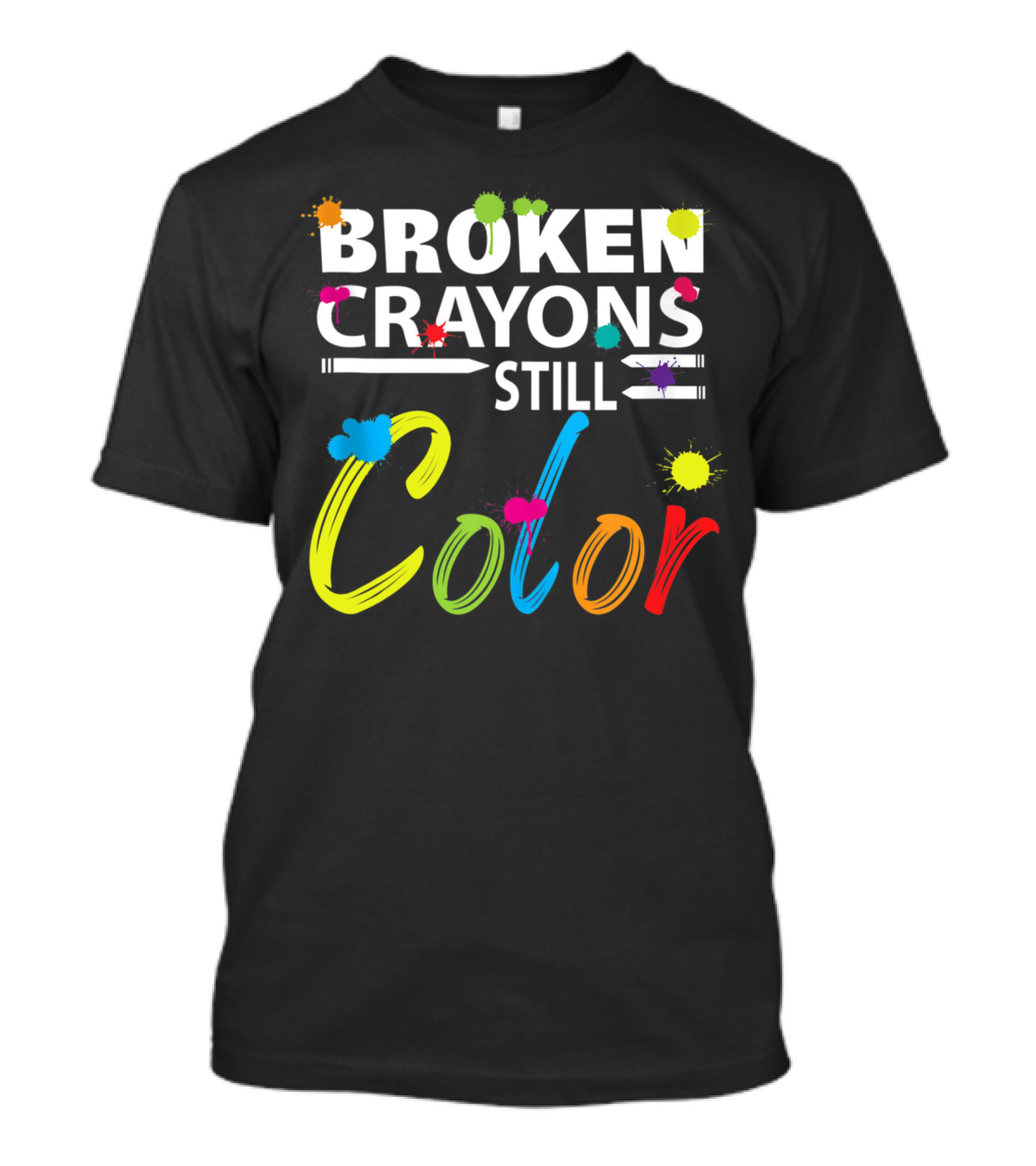 BROKEN CRAYONS STILL COLOR MENTAL HEALTH SPLATTERS BRIGHT HOPEFUL MESSAGE T-Shirt