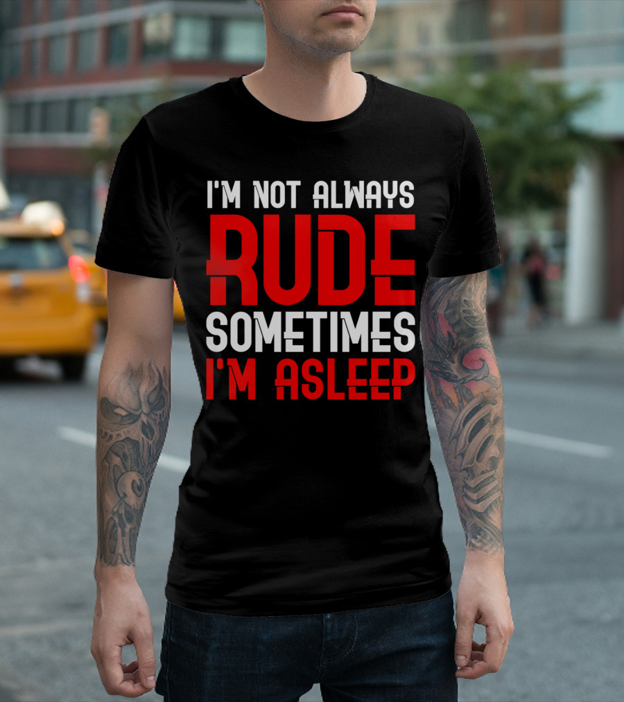 I'm Not Always Rude Sometimes I'm Asleep T-Shirt