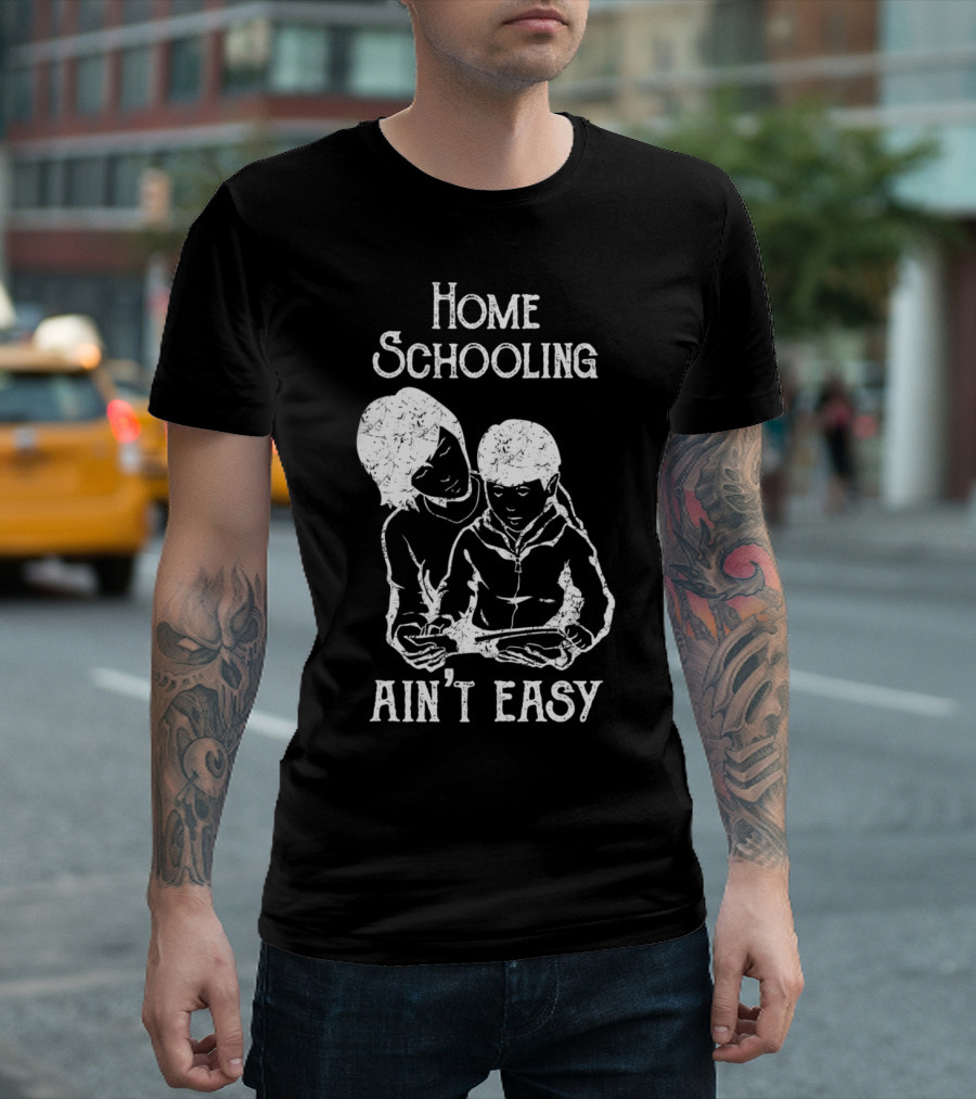 Home Schooling Ain't Easy for Mother Father T-Shirt