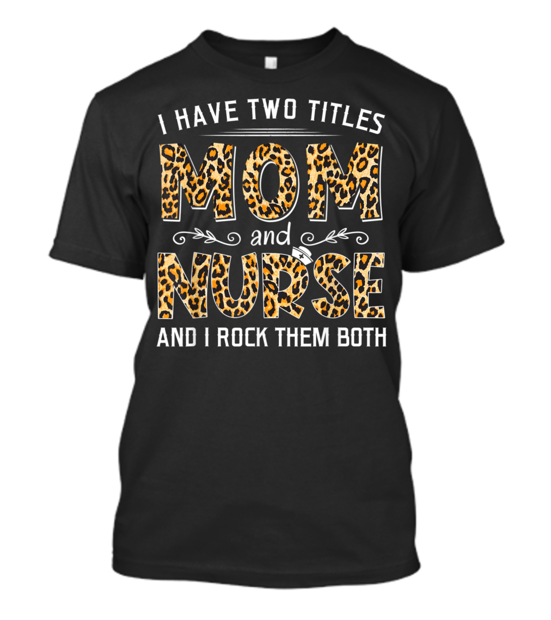 I Have Two Titles Mom And Nurse And I Rock Them Both Leopard T-Shirt