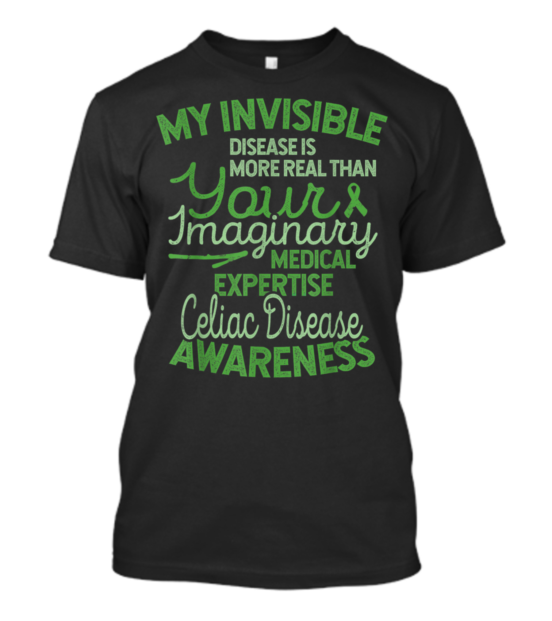 My Invisible Disease Is More Real Than Your Imaginary Medical Expertise Celiac Disease Awareness T-Shirt