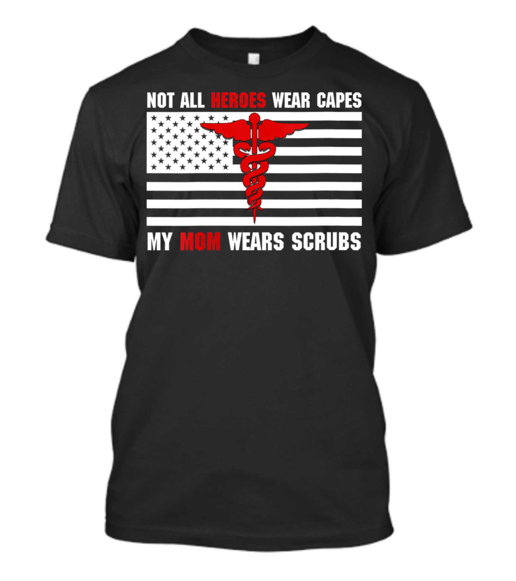 Not All Heroes Wear Capes My Mom Wears Scrubs American Flag Medical Caduceus T-Shirt