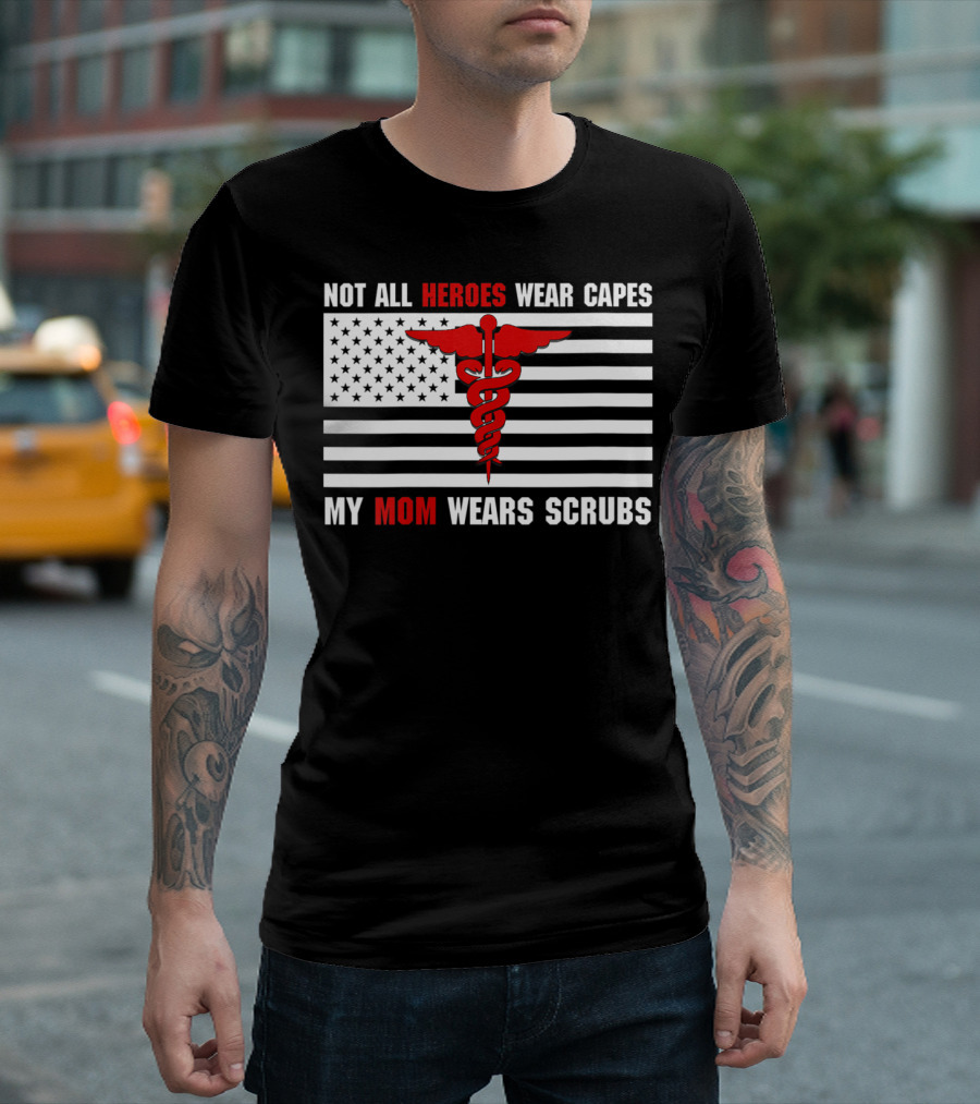Not All Heroes Wear Capes My Mom Wears Scrubs American Flag Medical Caduceus T-Shirt
