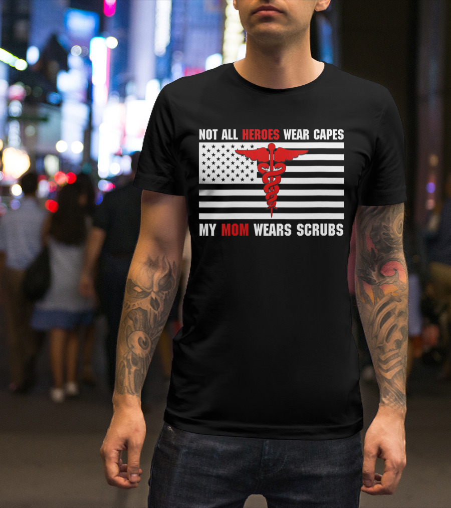 Not All Heroes Wear Capes My Mom Wears Scrubs American Flag Medical Caduceus T-Shirt