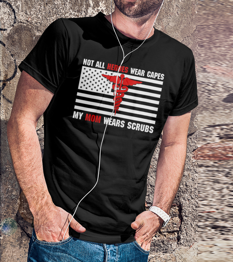 Not All Heroes Wear Capes My Mom Wears Scrubs American Flag Medical Caduceus T-Shirt