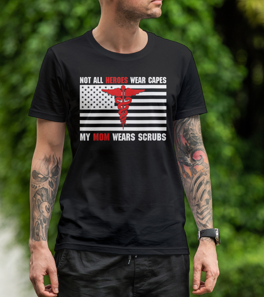 Not All Heroes Wear Capes My Mom Wears Scrubs American Flag Medical Caduceus T-Shirt