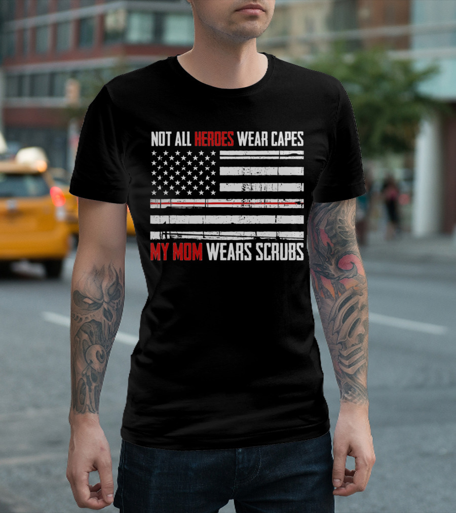 Not All Heroes Wear Capes My Mom Wears Scrubs American Flag T-Shirt