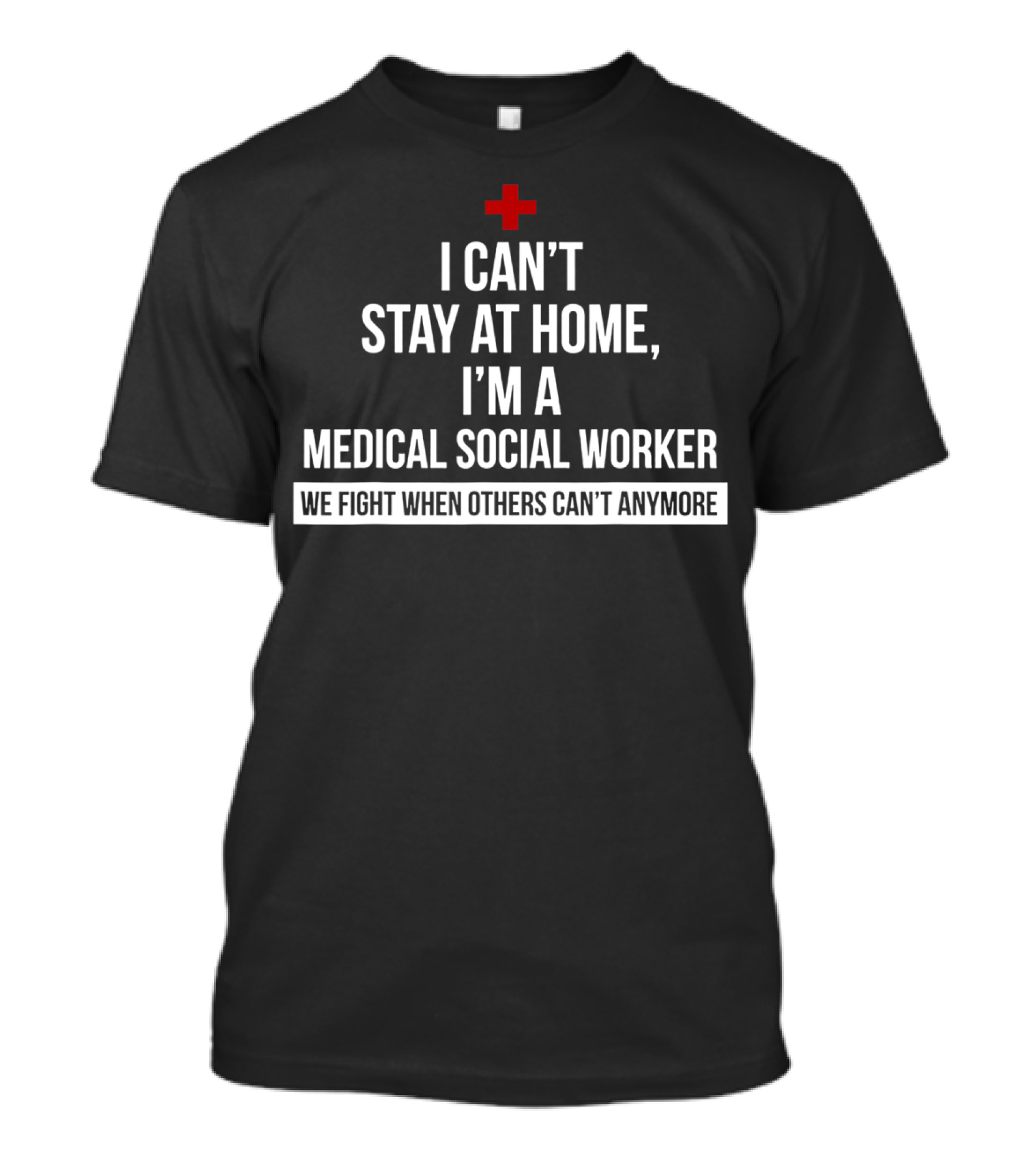 I Can't Stay At Home I'm A Medical Social Worker We Fight When Others Can't Anymore T-Shirt