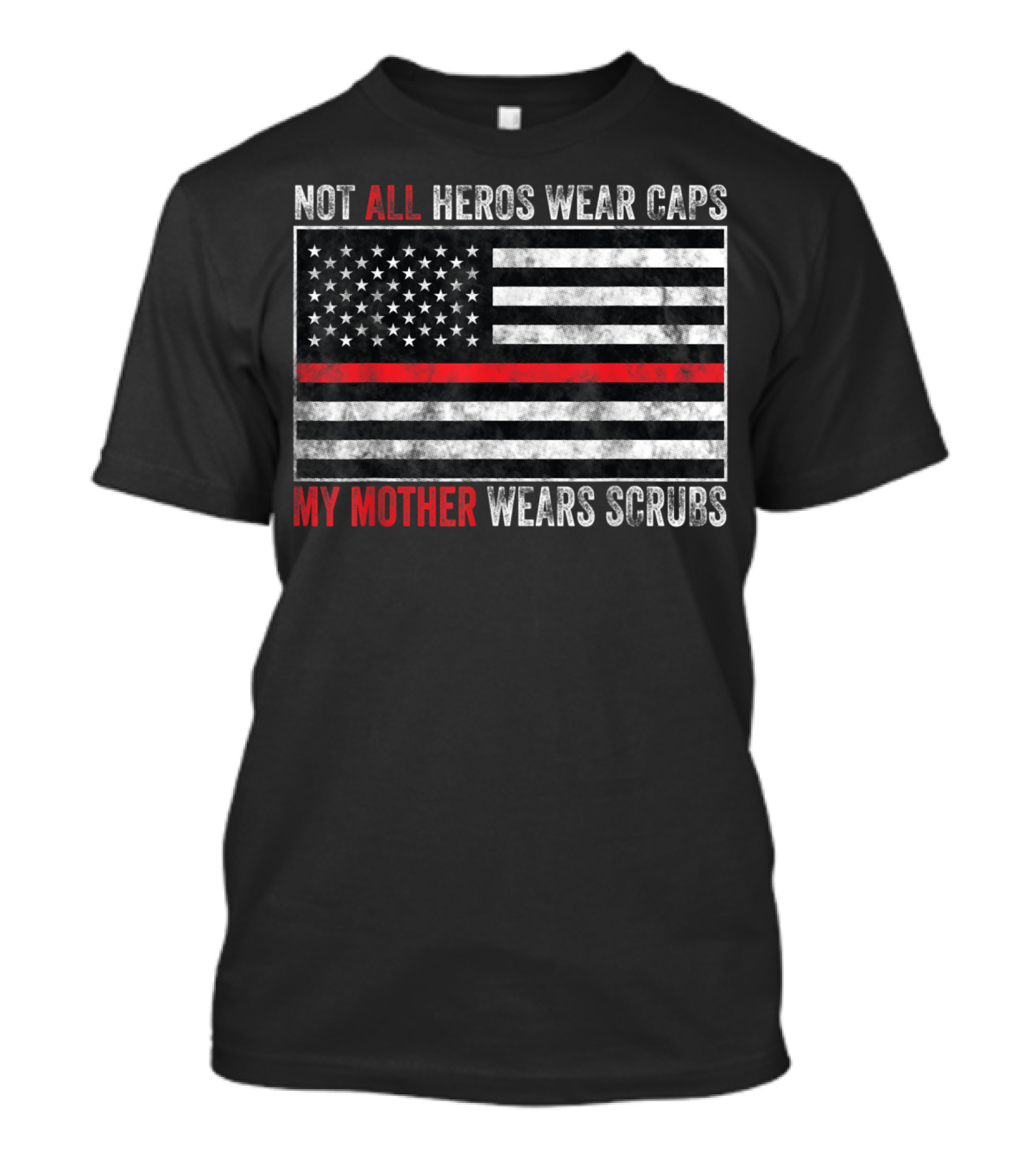 Not All Heroes Wear Caps My Mother Wears Scrubs American Flag Thin Red Line T-Shirt
