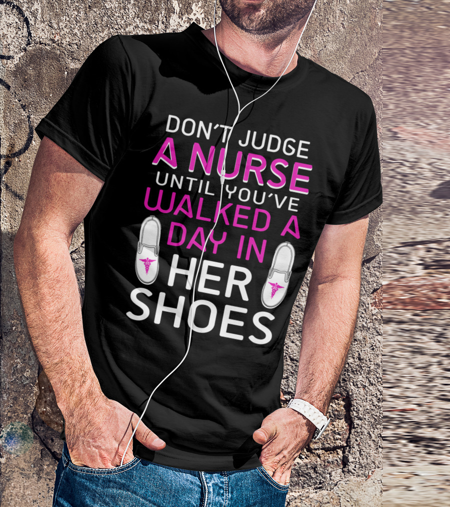 DON'T JUDGE A NURSE UNTIL YOU'VE WALKED A DAY IN HER SHOES T-Shirt