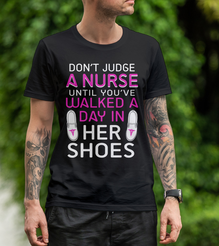 DON'T JUDGE A NURSE UNTIL YOU'VE WALKED A DAY IN HER SHOES T-Shirt