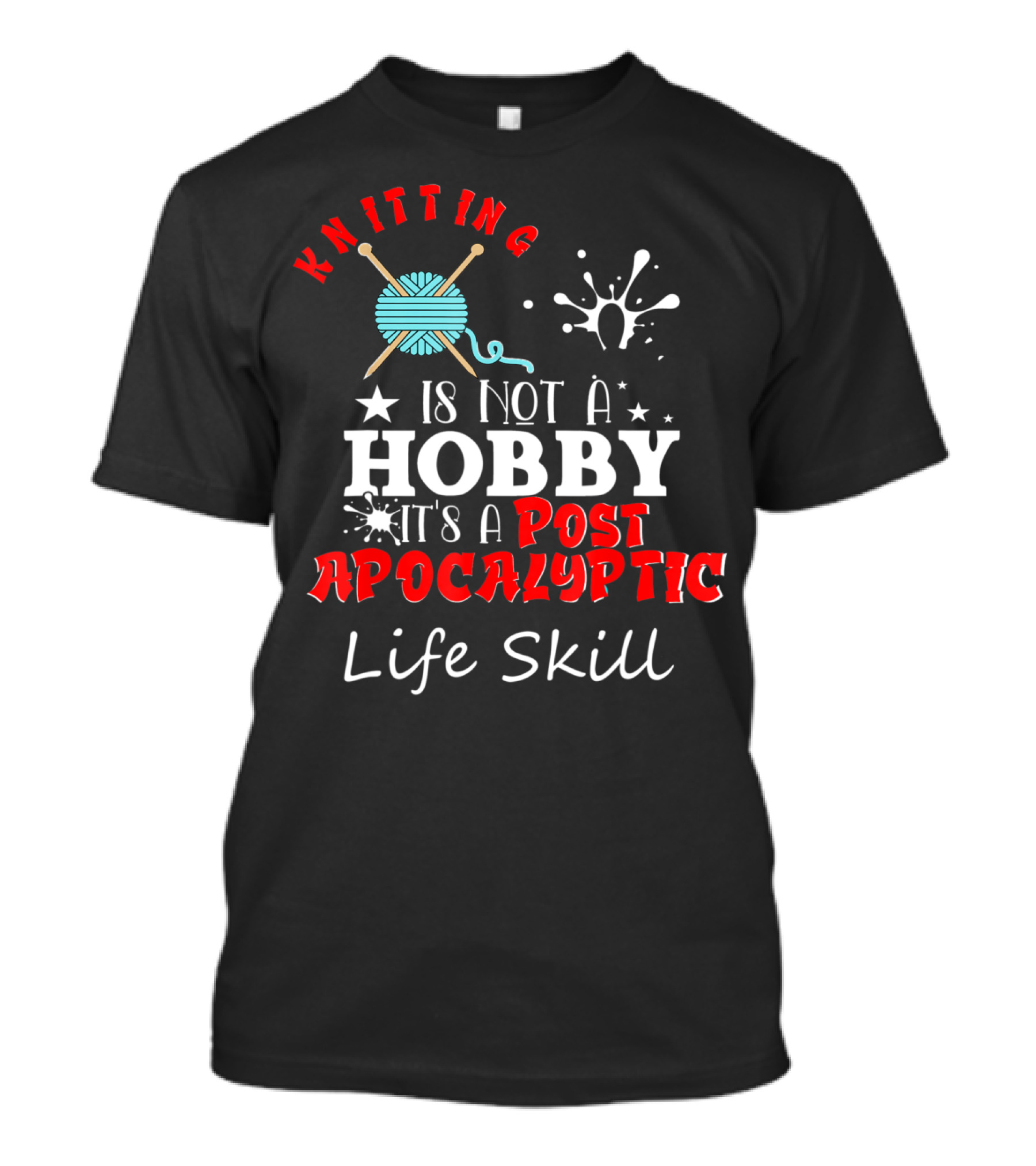 Knitting Is Not A Hobby It's A Post Apocalyptic Life Skill T-Shirt