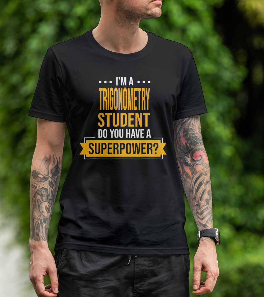 I'm A Trigonometry Student Do You Have A Superpower? T-Shirt