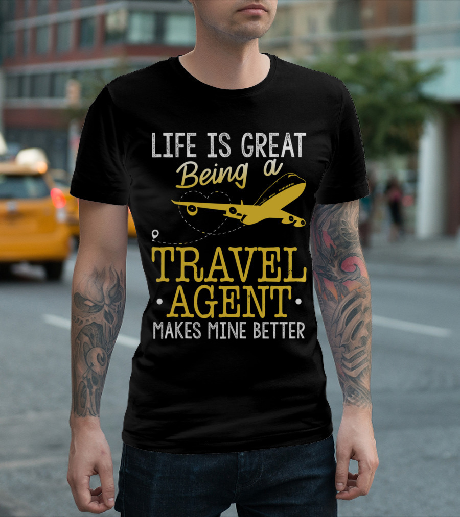Life Is Great Being a Travel Agent Makes Mine Better T-Shirt
