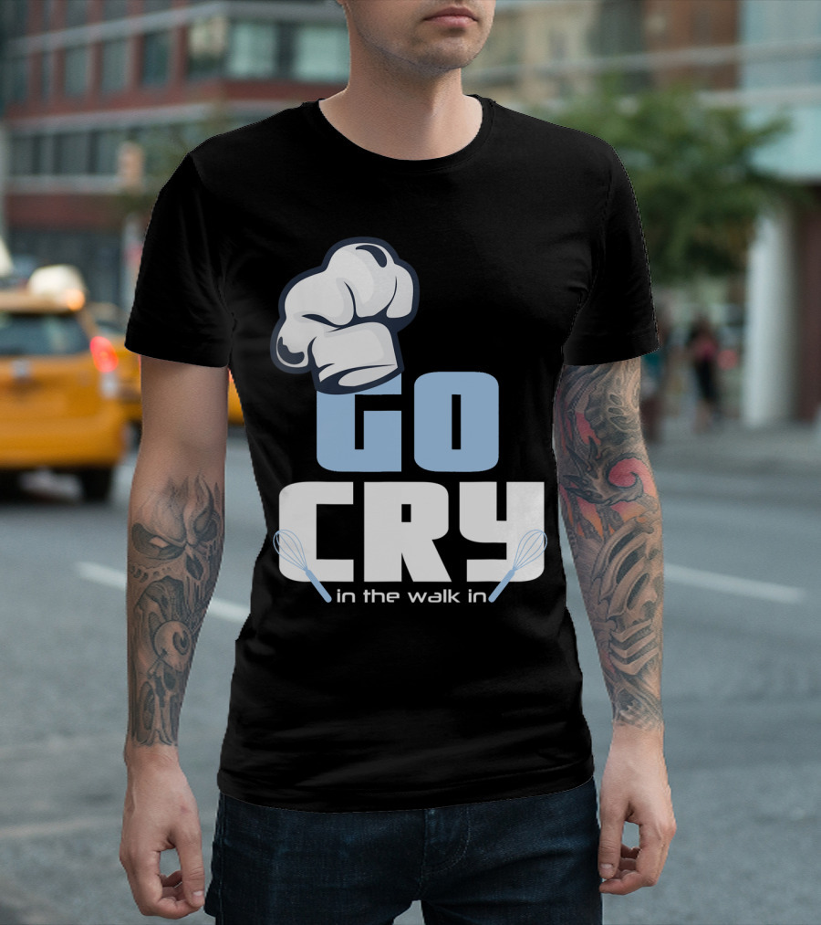 Chef Hat Go Cry in the Walk In Cook Whisk T-Shirt
