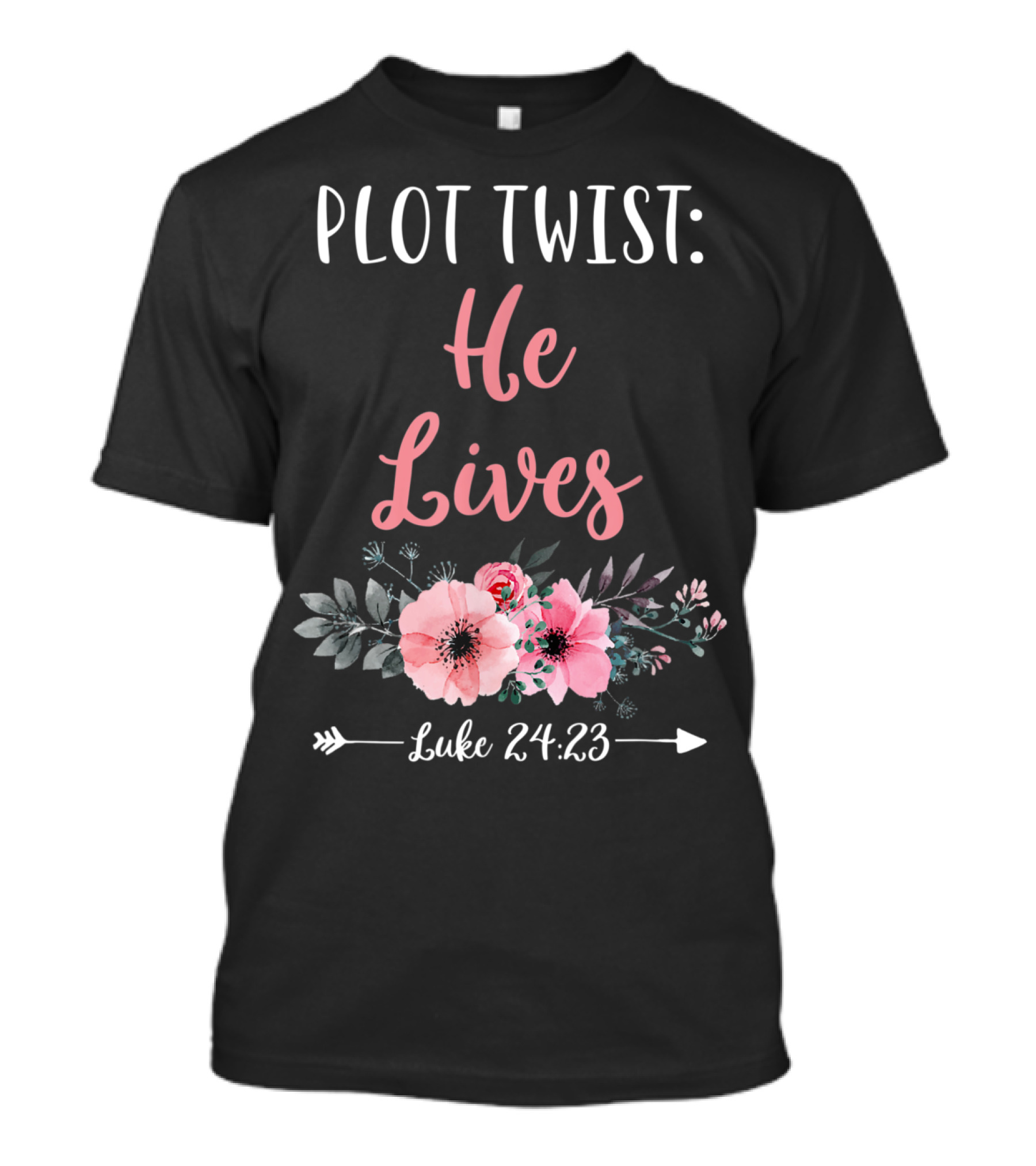 Plot Twist He Lives Luke 24:23 Easter Sunday Floral T-Shirt