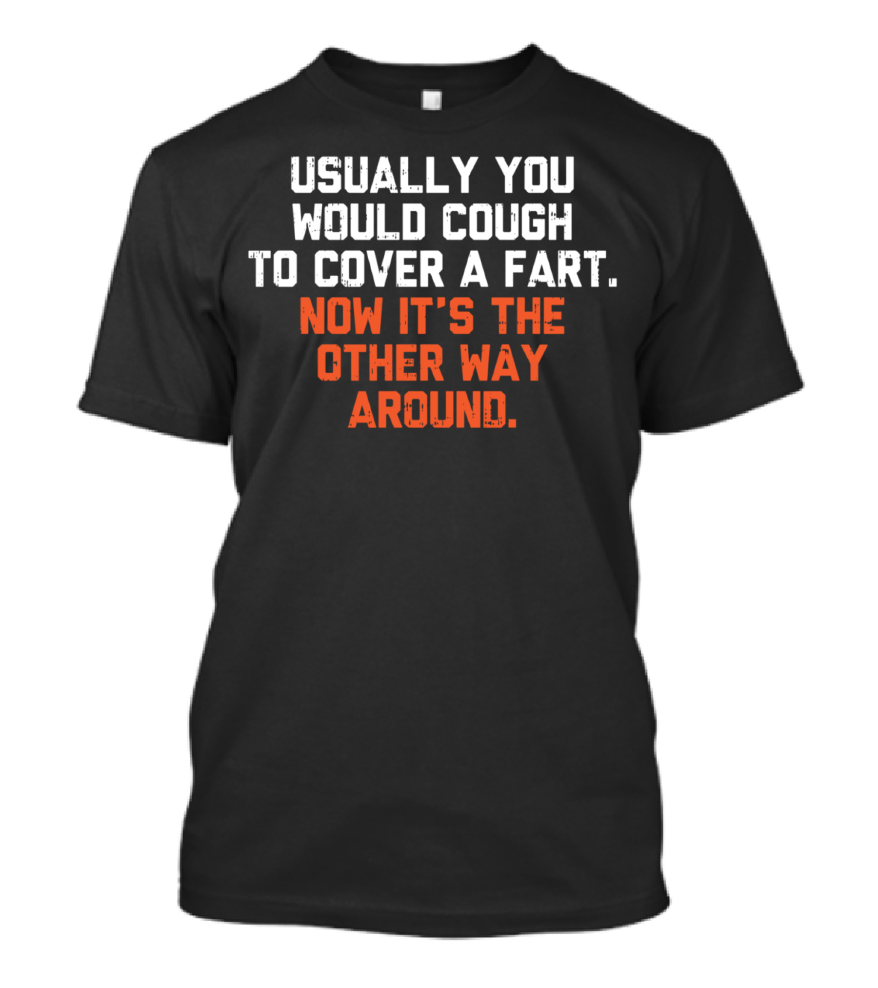 Usually You Would Cough To Cover A Fart Now It's The Other Way Around T-Shirt