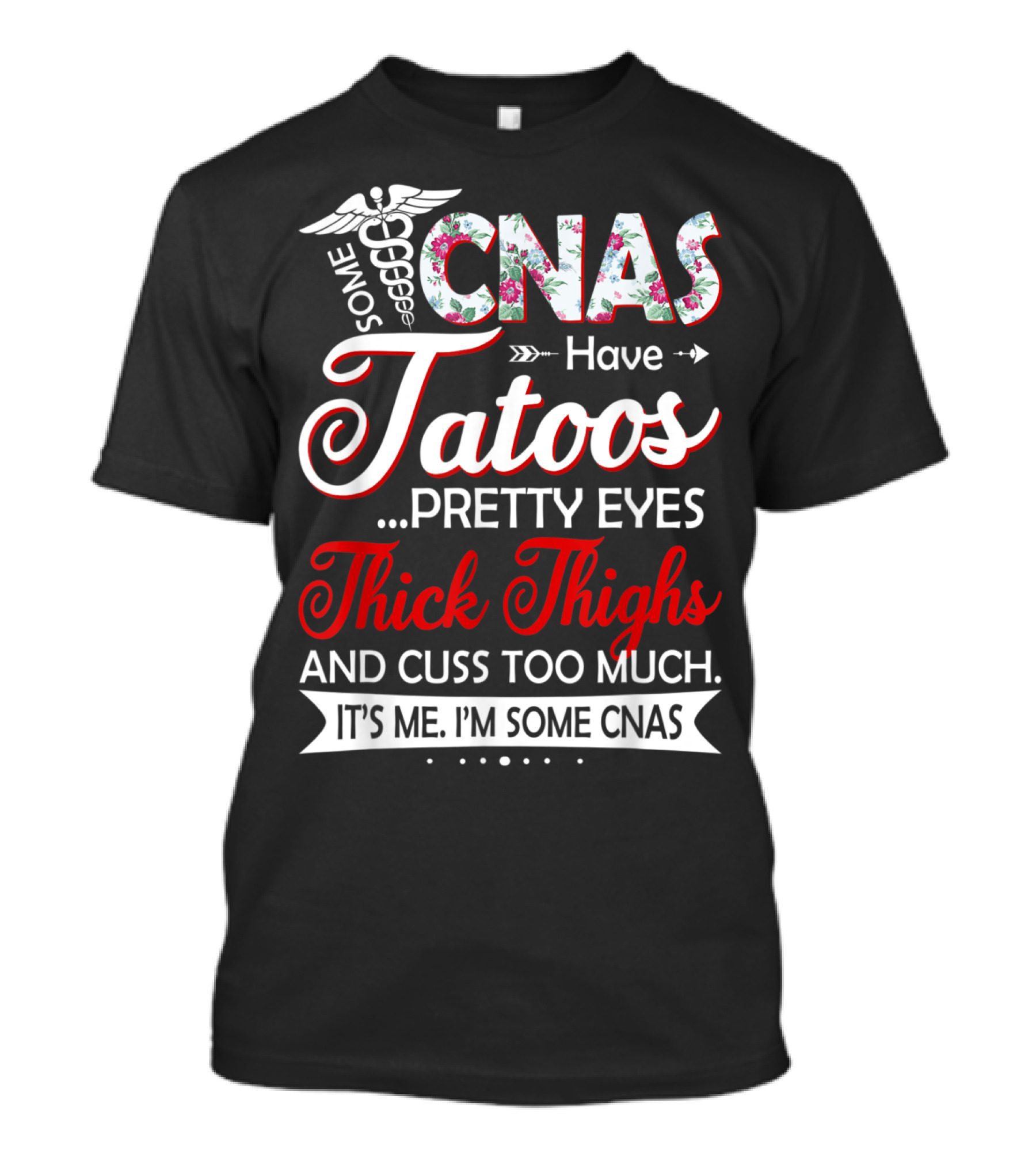 Some CNAs Have Tattoos Pretty Eyes Thick Thighs And Cuss Too Much It's Me I'm Some CNAs T-Shirt
