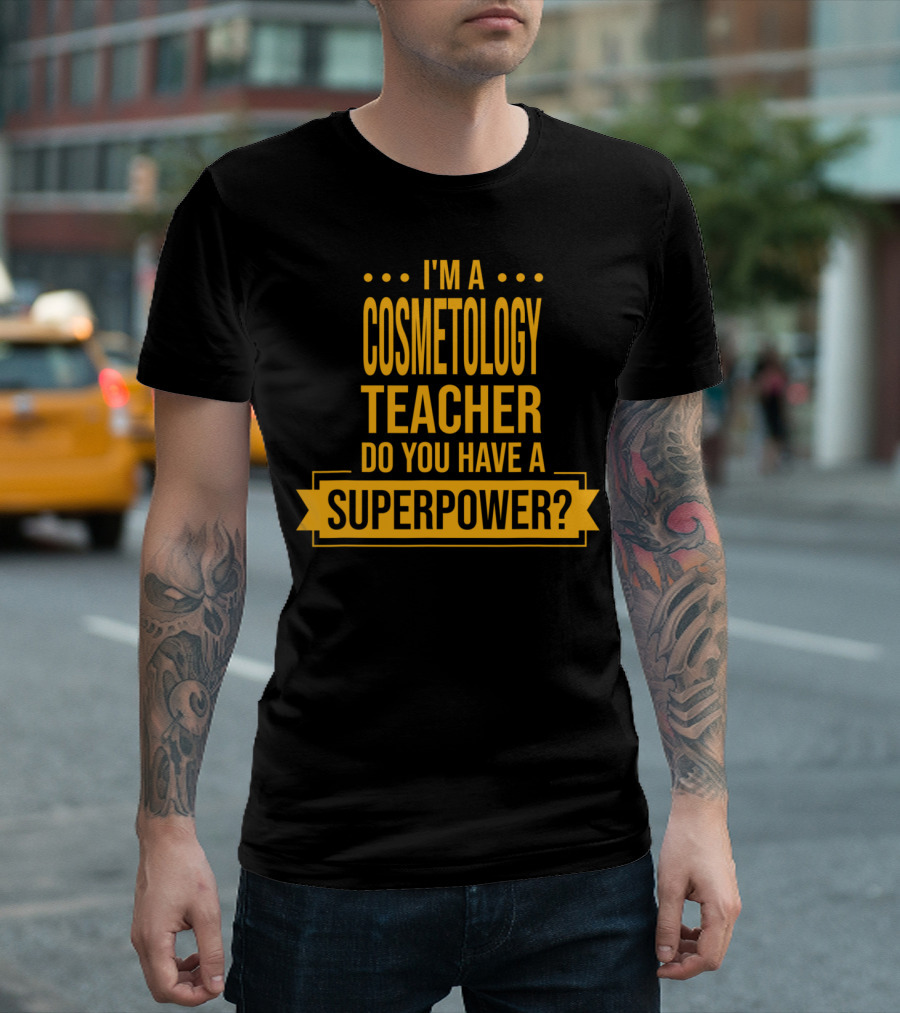 I'm a Cosmetology Teacher Do You Have a Superpower? T-Shirt