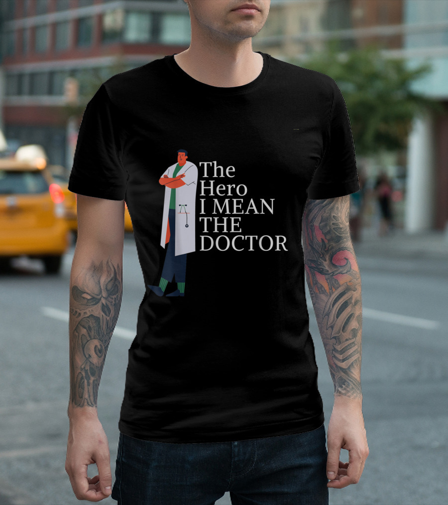 The Hero I MEAN THE DOCTOR Medical Professional Text T-Shirt
